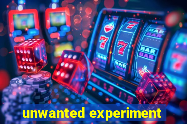 unwanted experiment